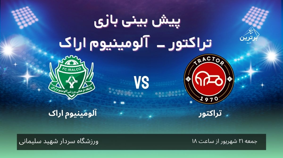 پیش بینی بازی تراکتور – آلومینیوم اراک در لیگ برتر خلیج فارس 1404