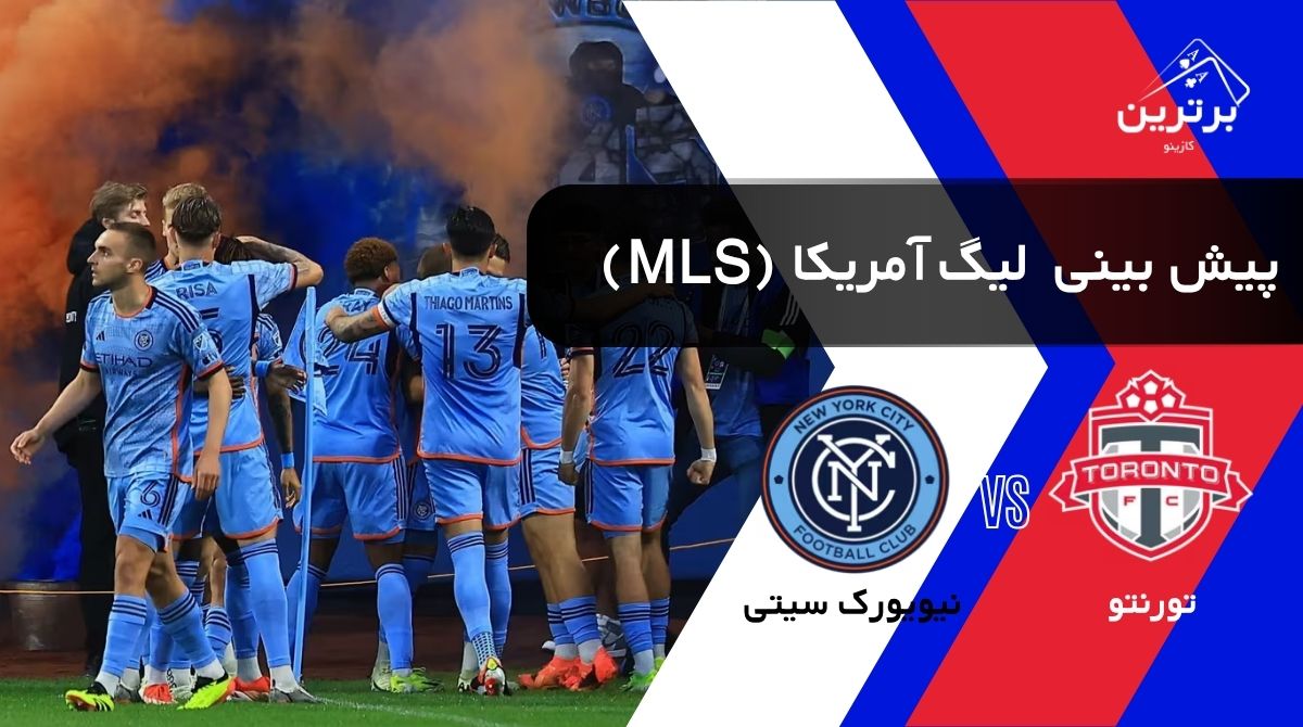 پیش‌ بینی بازی نیویورک سیتی و تورنتو در لیگ برتر فوتبال آمریکا (MLS) | شنبه ۱۰ مرداد ۱۴۰۵